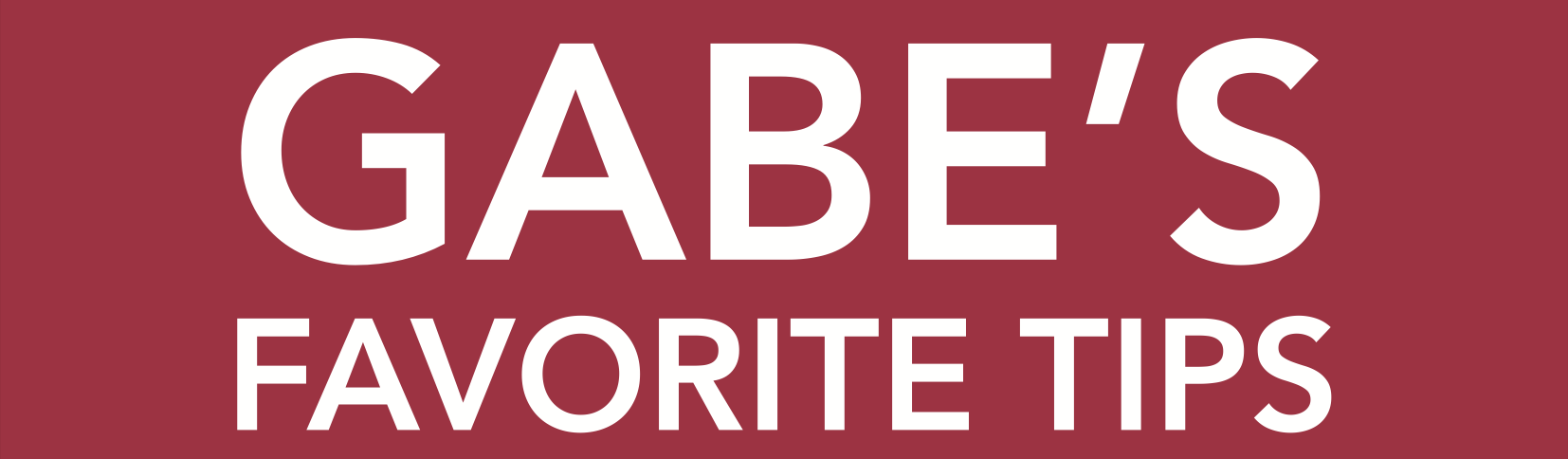 Gabe's Favorite Tips